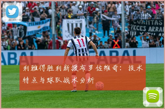 利雅得胜利新援布罗佐维奇：技术特点与球队战术分析