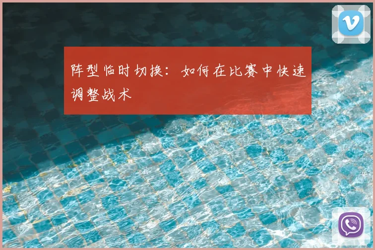 阵型临时切换：如何在比赛中快速调整战术