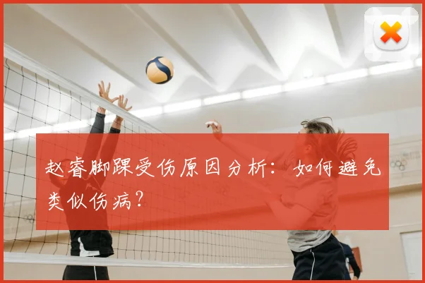 赵睿脚踝受伤原因分析：如何避免类似伤病？
