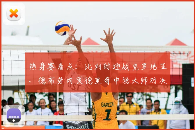 热身赛看点：比利时迎战克罗地亚，德布劳内莫德里奇中场大师对决